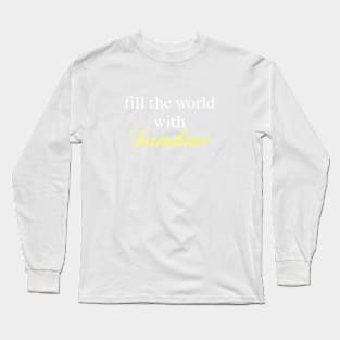 Fill the World with Sunshine! Long Sleeve T-Shirt